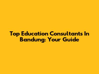 Top Education Consultants In Bandung: Your Guide