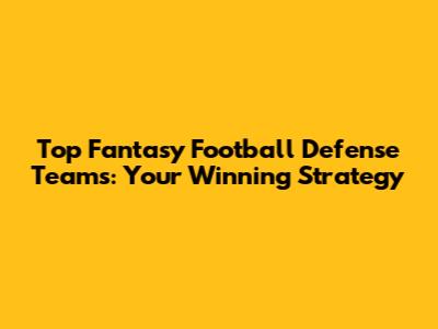 Top Fantasy Football Defense Teams: Your Winning Strategy