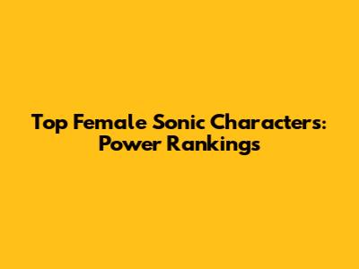 Top Female Sonic Characters: Power Rankings