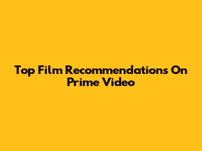 Top Film Recommendations On Prime Video
