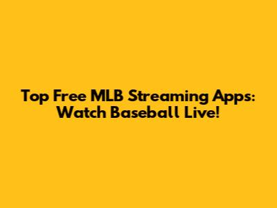 Top Free MLB Streaming Apps: Watch Baseball Live!