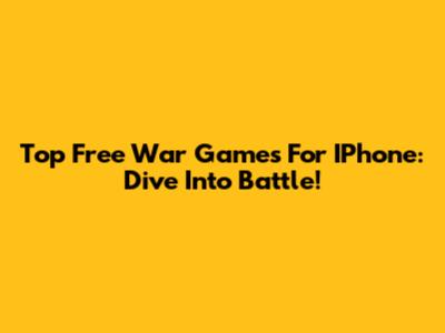Top Free War Games For IPhone: Dive Into Battle!