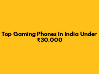 Top Gaming Phones In India Under ₹30,000
