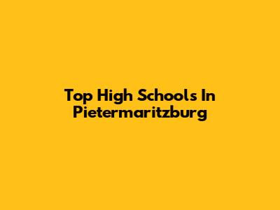 Top High Schools In Pietermaritzburg
