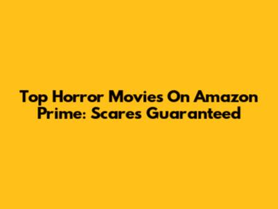 Top Horror Movies On Amazon Prime: Scares Guaranteed