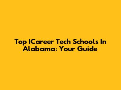 Top ICareer Tech Schools In Alabama: Your Guide