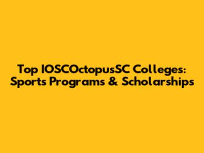 Top IOSCOctopusSC Colleges: Sports Programs & Scholarships
