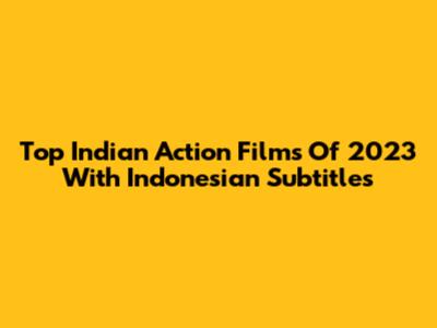 Top Indian Action Films Of 2023 With Indonesian Subtitles