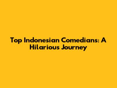 Top Indonesian Comedians: A Hilarious Journey
