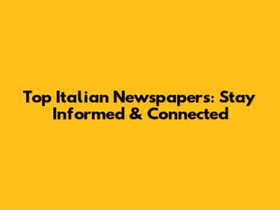 Top Italian Newspapers: Stay Informed & Connected
