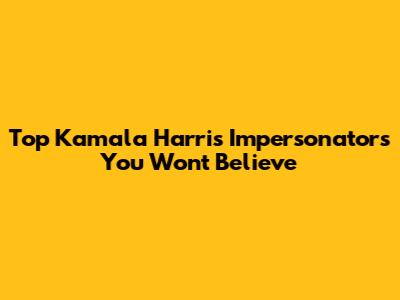 Top Kamala Harris Impersonators You Won't Believe