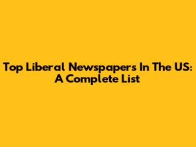 Top Liberal Newspapers In The US: A Complete List