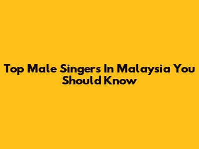 Top Male Singers In Malaysia You Should Know