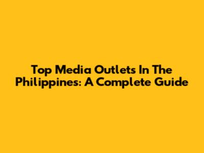 Top Media Outlets In The Philippines: A Complete Guide