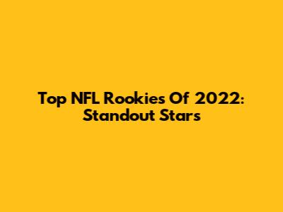 Top NFL Rookies Of 2022: Standout Stars