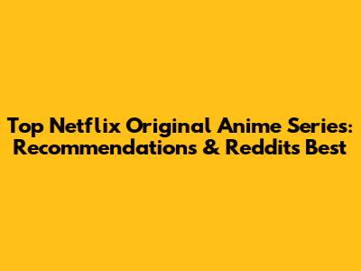 Top Netflix Original Anime Series: Recommendations & Reddit's Best