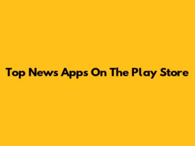Top News Apps On The Play Store