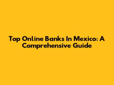 Top Online Banks In Mexico: A Comprehensive Guide