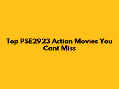 Top PSE2923 Action Movies You Can't Miss