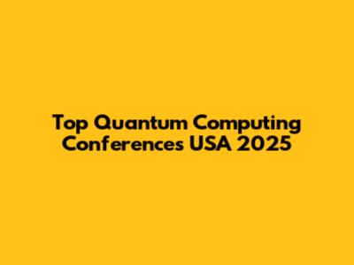 Top Quantum Computing Conferences USA 2025