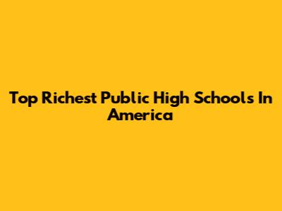 Top Richest Public High Schools In America