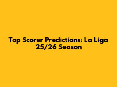 Top Scorer Predictions: La Liga 25/26 Season