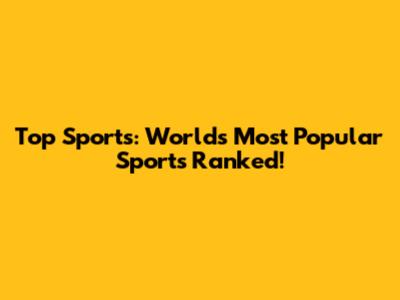 Top Sports: World's Most Popular Sports Ranked!