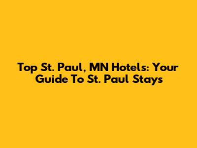 Top St. Paul, MN Hotels: Your Guide To St. Paul Stays