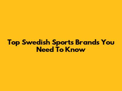 Top Swedish Sports Brands You Need To Know
