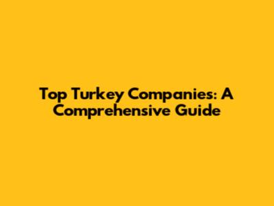 Top Turkey Companies: A Comprehensive Guide