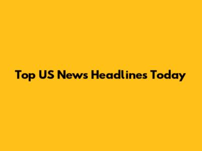 Top US News Headlines Today