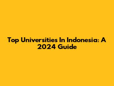 Top Universities In Indonesia: A 2024 Guide