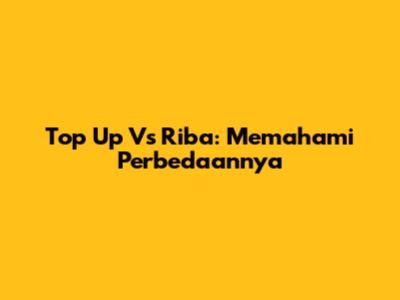 Top Up Vs Riba: Memahami Perbedaannya