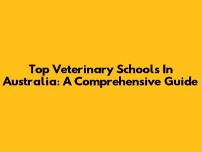 Top Veterinary Schools In Australia: A Comprehensive Guide