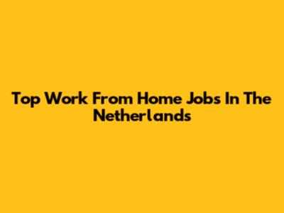 Top Work From Home Jobs In The Netherlands
