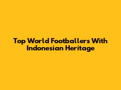 Top World Footballers With Indonesian Heritage