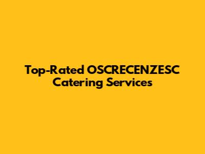 Top-Rated OSCRECENZESC Catering Services