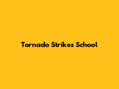 Tornado Strikes School