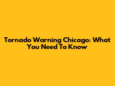 Tornado Warning Chicago: What You Need To Know