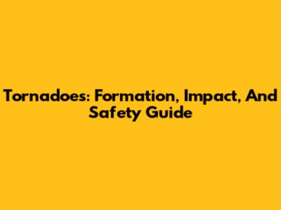 Tornadoes: Formation, Impact, And Safety Guide