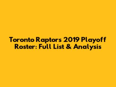 Toronto Raptors 2019 Playoff Roster: Full List & Analysis