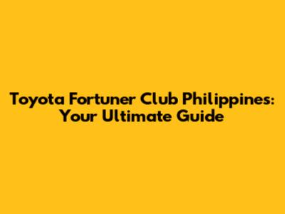 Toyota Fortuner Club Philippines: Your Ultimate Guide