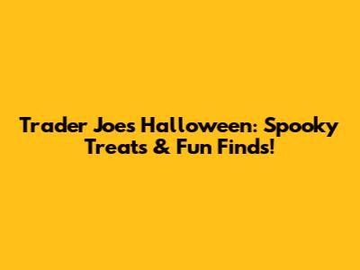Trader Joe's Halloween: Spooky Treats & Fun Finds!