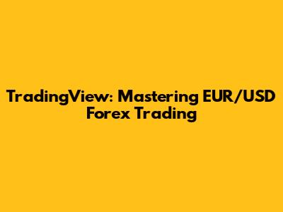 TradingView: Mastering EUR/USD Forex Trading
