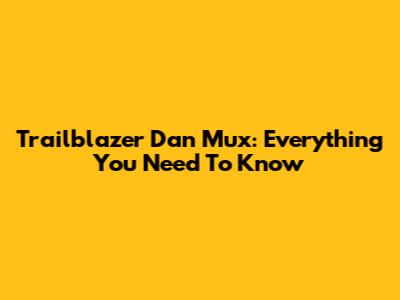 Trailblazer Dan Mux: Everything You Need To Know