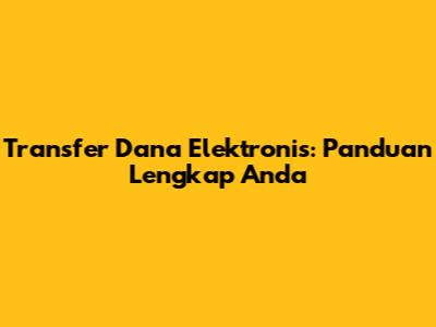Transfer Dana Elektronis: Panduan Lengkap Anda