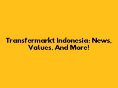 Transfermarkt Indonesia: News, Values, And More!