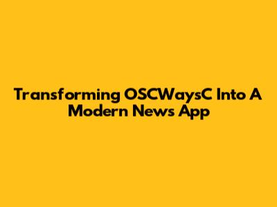Transforming OSCWaysC Into A Modern News App