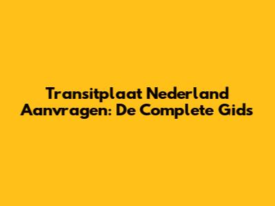 Transitplaat Nederland Aanvragen: De Complete Gids