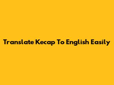 Translate 'Kecap' To English Easily